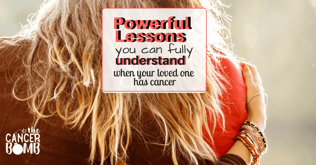 Lessons From Cancer Powerful Lessons You Can Fully Understand When Your Loved One Has Cancer.