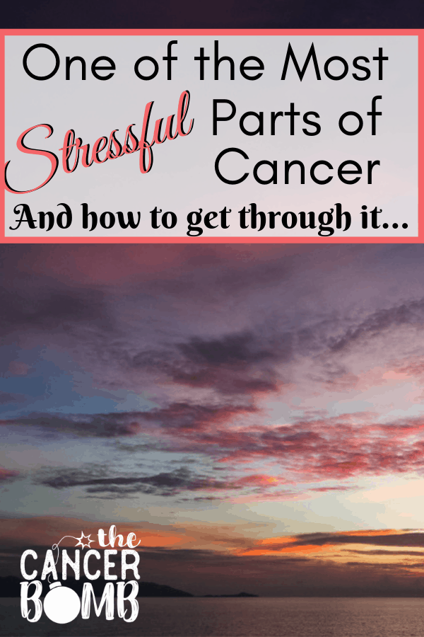 One of the most stressful parts of cancer, and how to get through it. We just got started and I swear I’ve already figured out the most stressful part of cancer! Here we are anticipating all the bad news you just know, is coming. How does anyone survive this without going completely insane? 