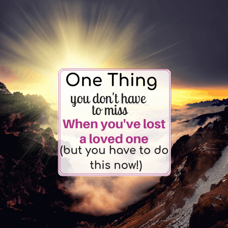 One Thing You Don’t Have to Miss When You’ve Lost a Loved One.
