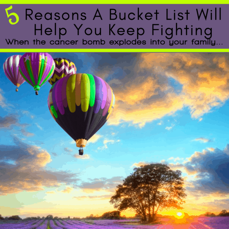 5 Reasons a Bucket List Will Help You Keep Fighting When the Cancer Bomb Explodes into Your Family.
