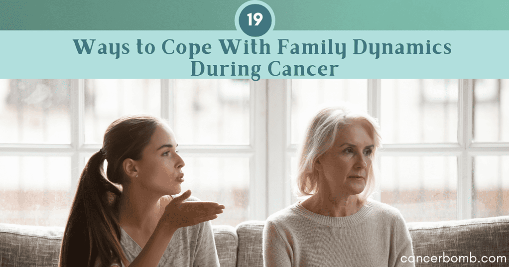 Mother and daughter sitting on the couch.  Mother looks distant and traumatized, daughter is annoyed with hand up and talking.  Text says 19 ways to cope with family dynamics during cancer,
