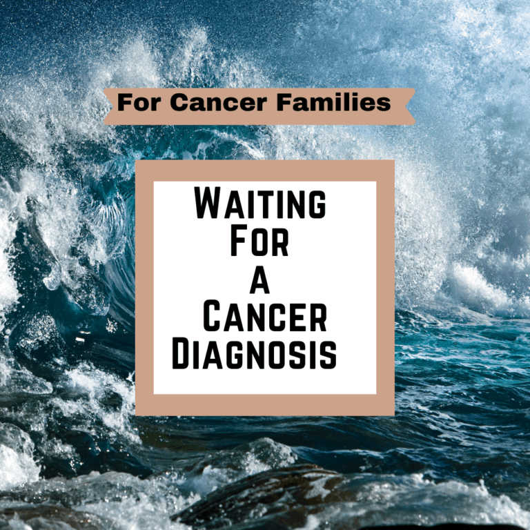 Waiting for a Diagnosis; Tips for Cancer Families.