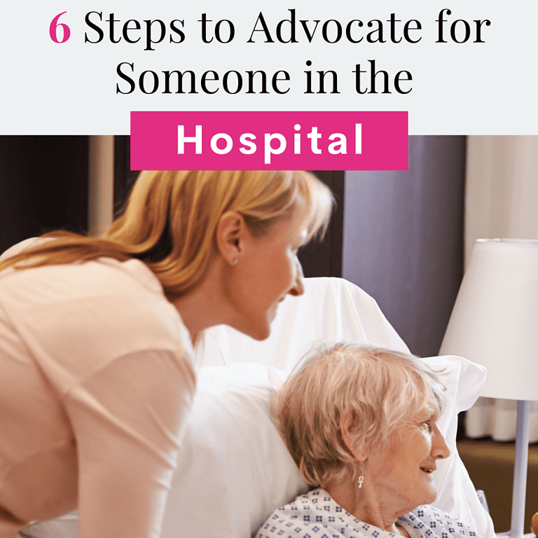 6 Steps to Advocate for Someone in The Hospital.