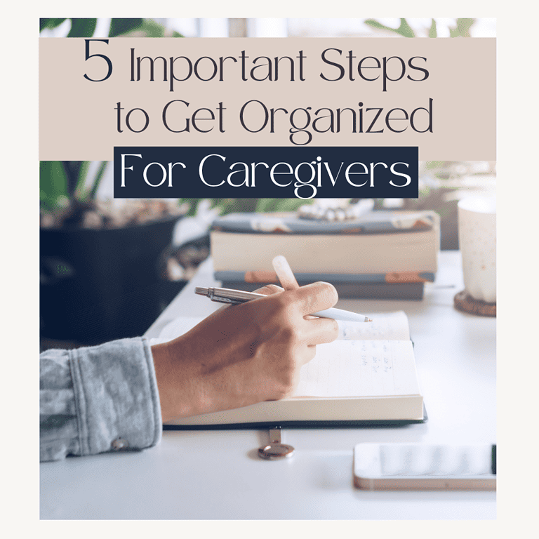 5 Important Steps to Get Organized As a Caregiver.