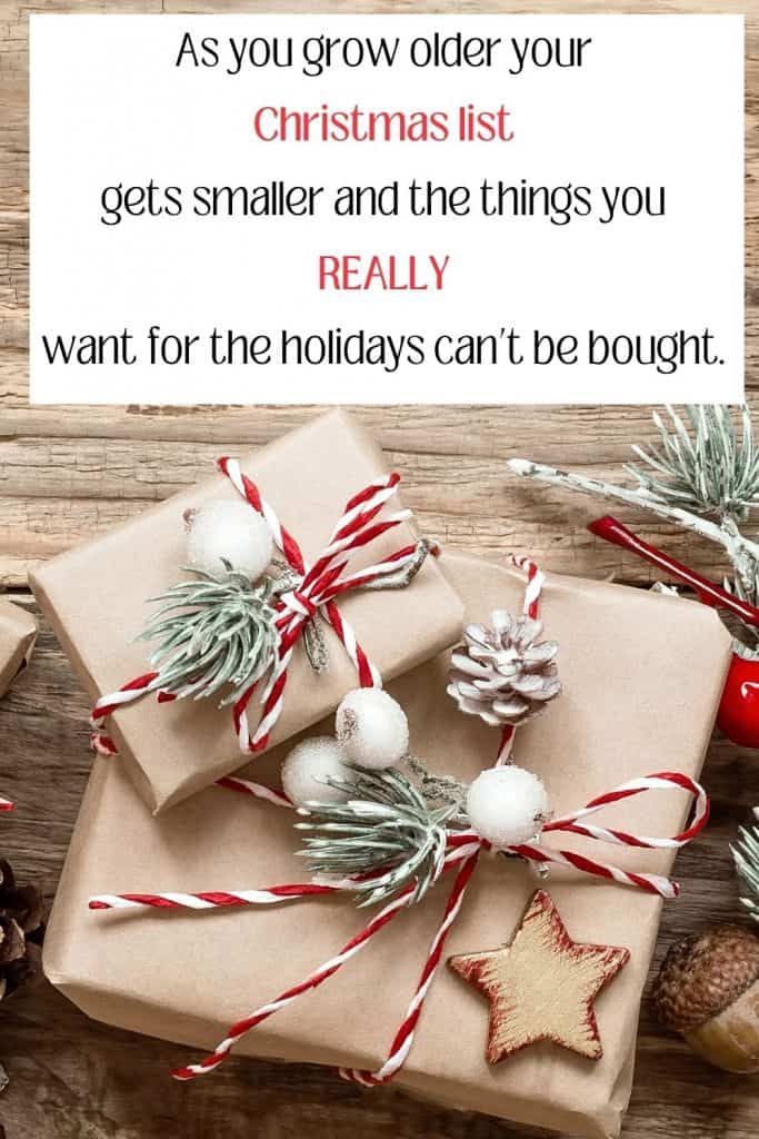 Beautifully wrapped christmas presents  on a hardwood floor text overlay says As you grow older your Christmas list gets smaller and the things you REALLY want for the holidays can’t be bought.  