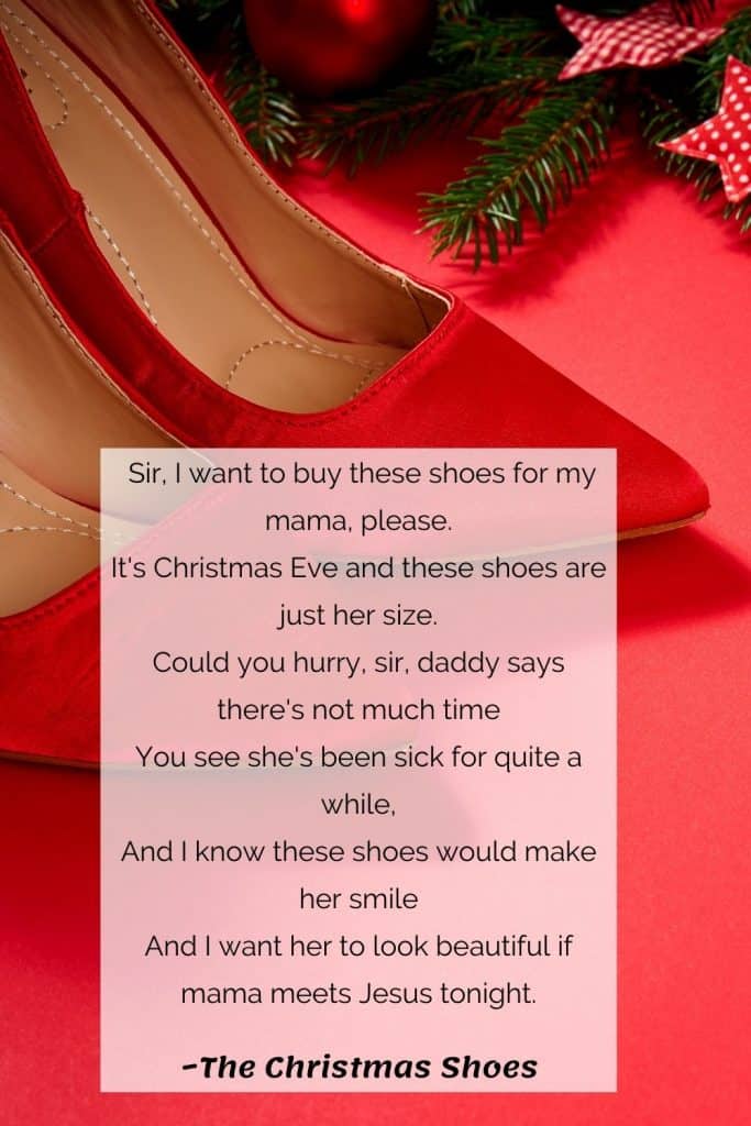 Red Christmas shoes with Christmas greens and Holly.  Text overlay says  Sir, I want to buy these shoes for my mama, please It's Christmas Eve and these shoes are just her size Could you hurry, sir, daddy says there's not much time You see she's been sick for quite a while And I know these shoes would make her smile And I want her to look beautiful if mama meets Jesus tonight.