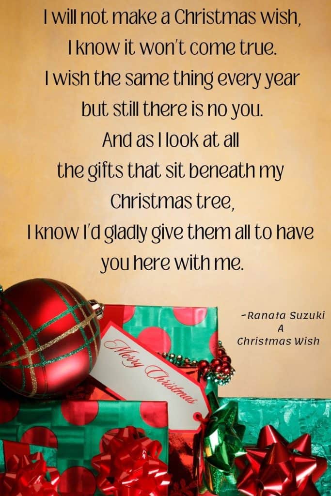 Green and red christmas gifts and ornaments text overlay says I will not make a Christmas wish, I know it won’t come true. I wish the same thing every year but still there is no you. And as I look at all the gifts that sit beneath my Christmas tree, I know I’d gladly give them all to have you here with me." - Ranata Suzuki | A Christmas Wish