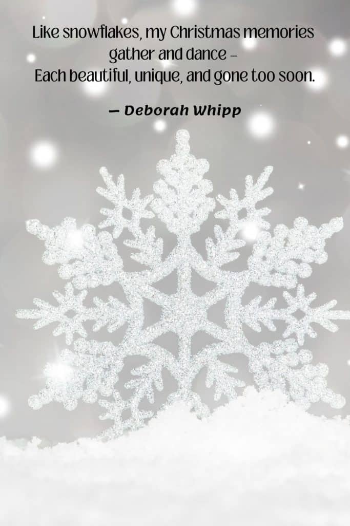 Large snowflack on a gray background text overlay says Like snowflakes, my Christmas memories gather and dance — each beautiful, unique, and gone too soon. — Deborah Whipp