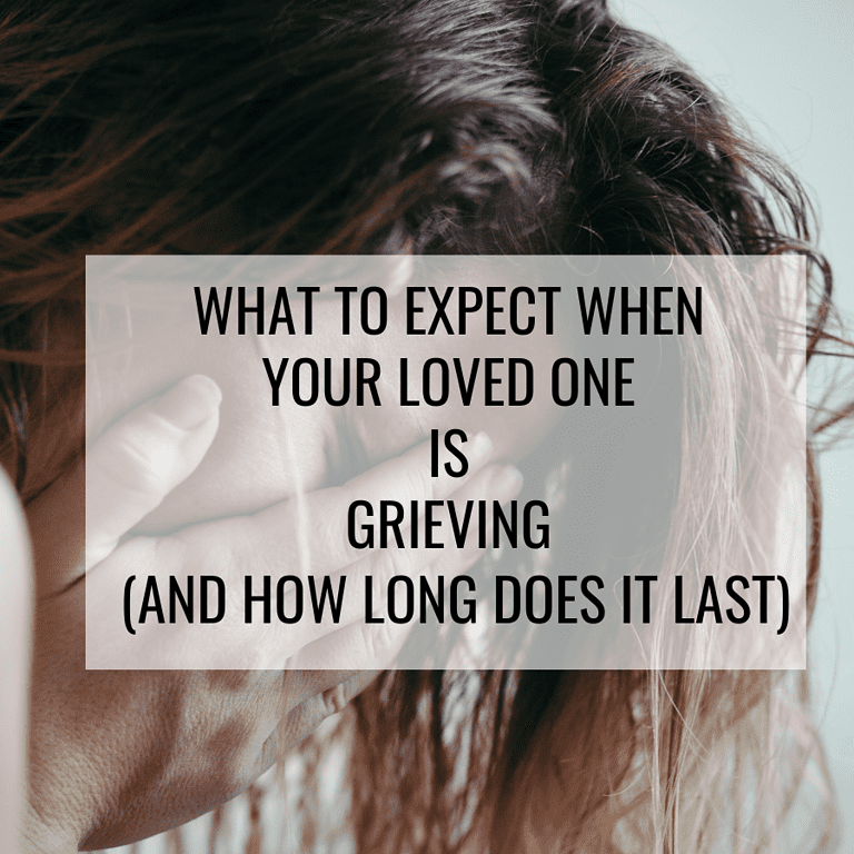 What to expect when your loved one is grieving and how long does it last?