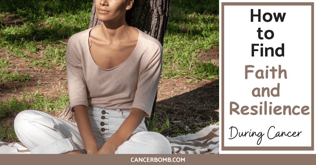 How to Find Faith and Resilience During Cancer.