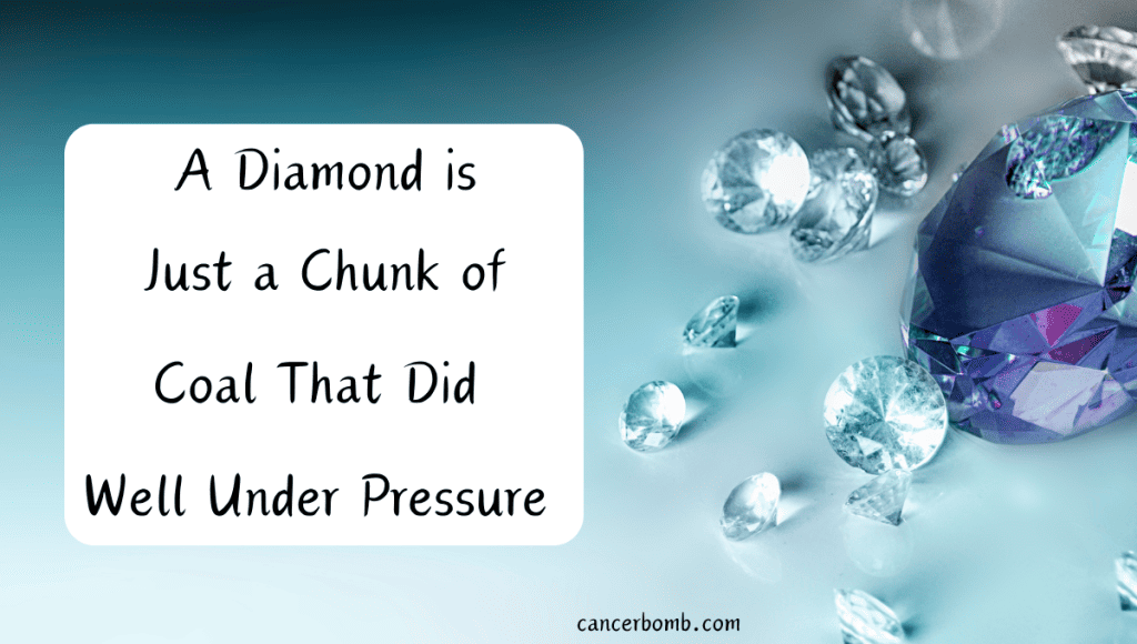 Diamonds on a blue background.  Text says A Diamond is
 Just a Chunk of 
Coal That Did 
Well Under Pressure.